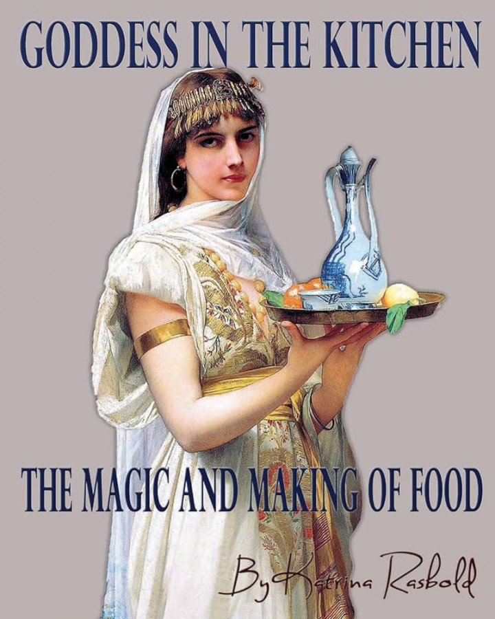 Goddess In the Kitchen: The Magic and Making of Food