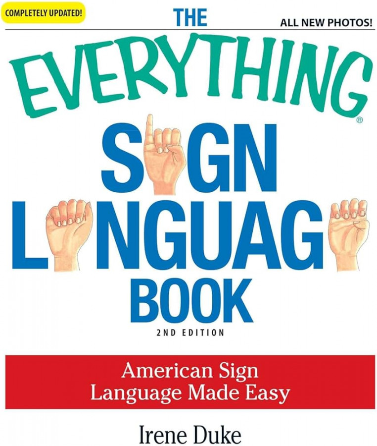 The Everything Sign Language Book: American Sign Language Made Easy . .